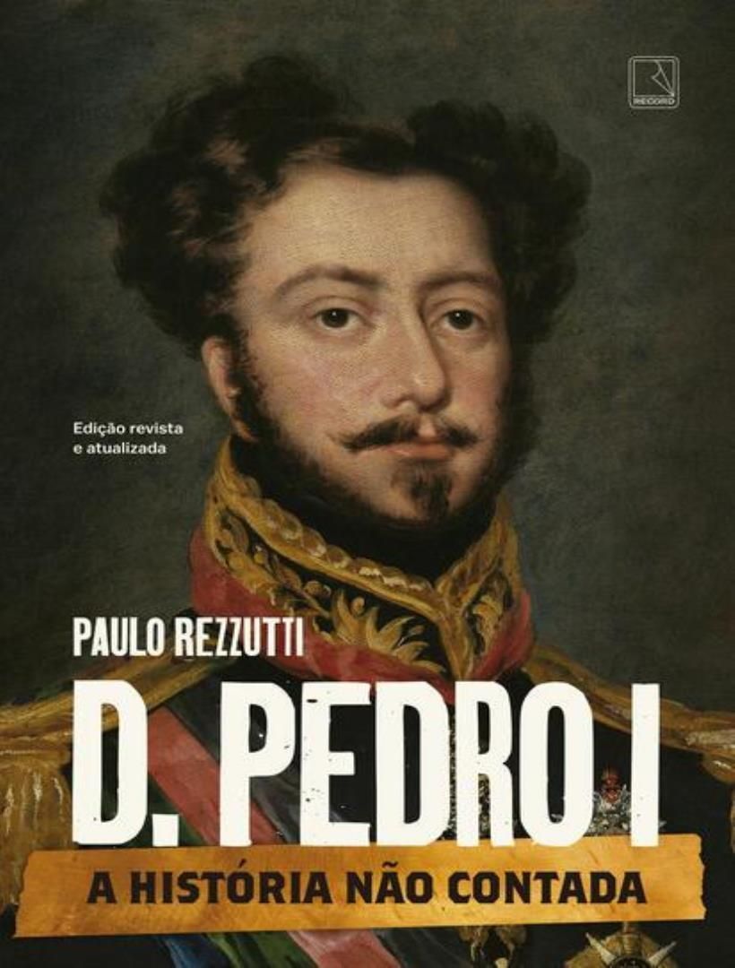 D. Pedro I - A História Não Contada