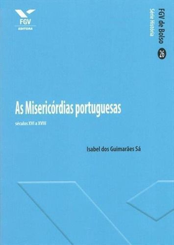 As Misericórdias Portuguesas: Séculos Xvi e Xviii