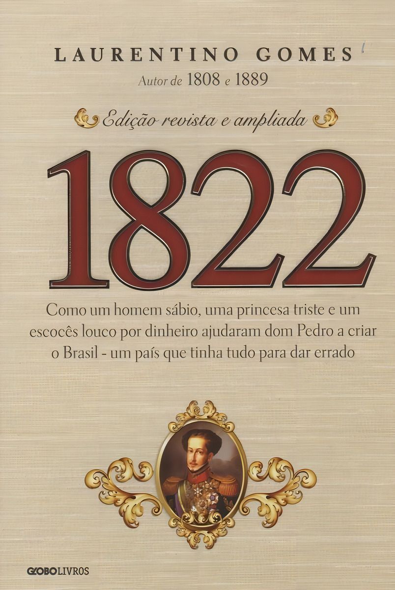 1822 - Como Um Homem Sábio, Uma Princesa Triste e Um Escocês Louco Por Dinheiro Ajudaram Dom Pedro a