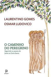 o Caminho Do Peregrino - Seguindo Os Passos De Jesus Na Terra Santa