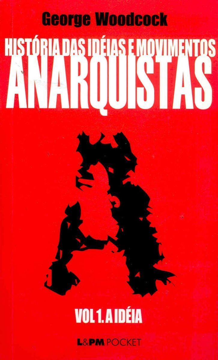 História das ideias e movimentos anarquistas - vol. I - A ideia