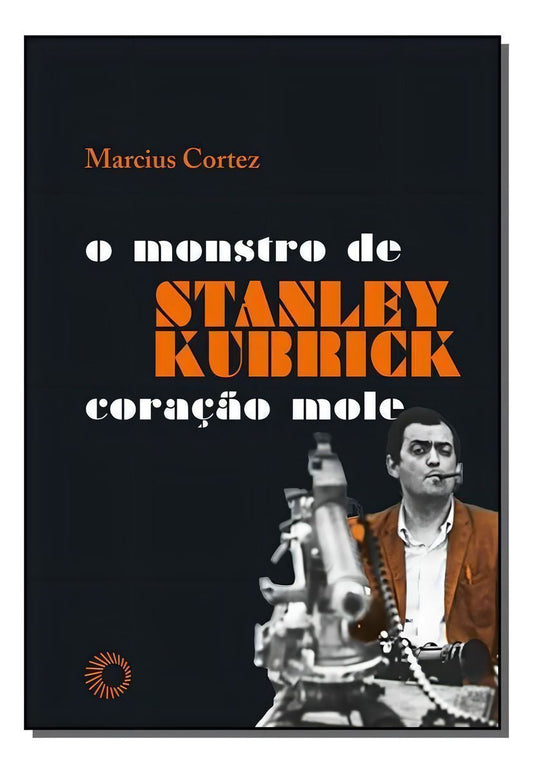 Stanley Kubrick: O monstro de Coração Mole