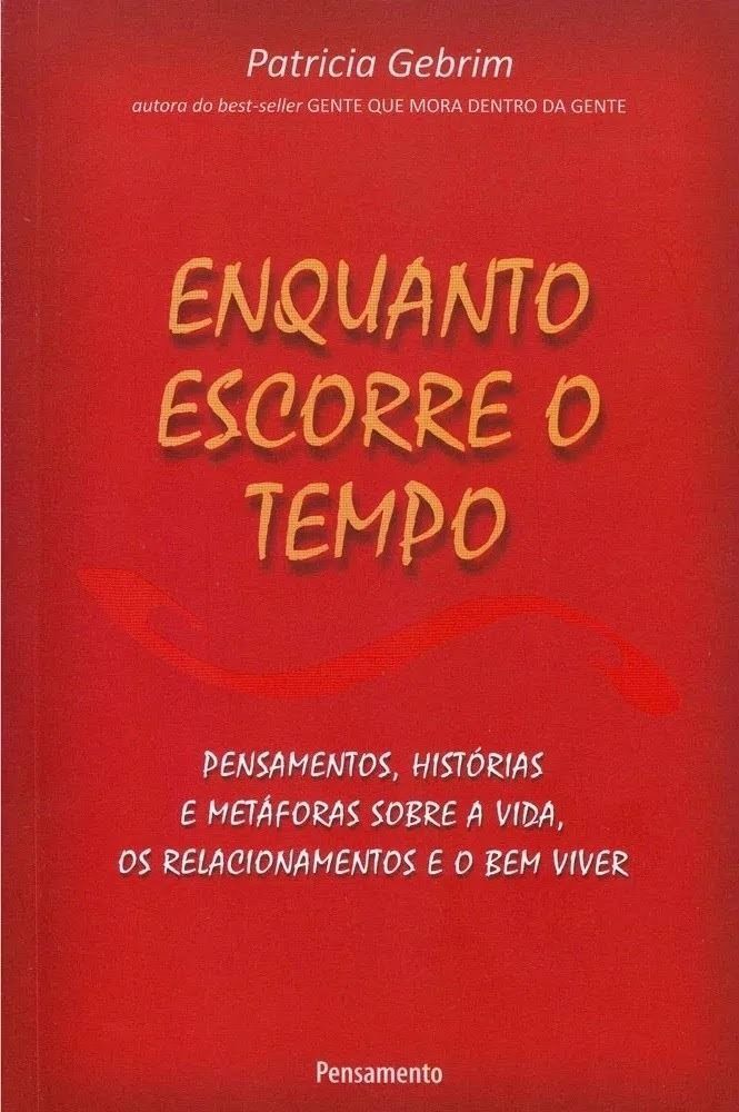 Enquanto Escorre o Tempo - Pensamentos, Histórias e Metáforas Sobre a Vida, Os Relacionamentos e o B