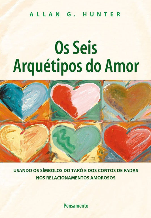 Os Seis Arquétipos Do Amor - Usando Os Símbolos Do Tarô e Dos Contos De Fadas Nos Relacionamentos Am
