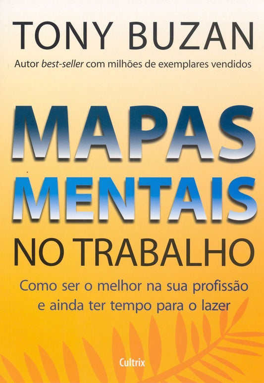 Mapas Mentais No Trabalho - Como Ser o Melhor Na Sua Profissão e Ainda Ter Tempo Para o Lazer