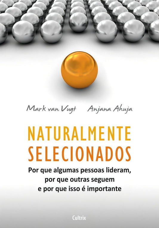 Naturalmente Selecionados - Por Que Algumas Pessoas Lideram, Por Que Outras Seguem e Por Que Isso é
