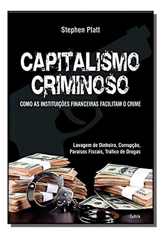 Capitalismo Criminoso - Como As Instituições Financeiras Facilitam o Crime