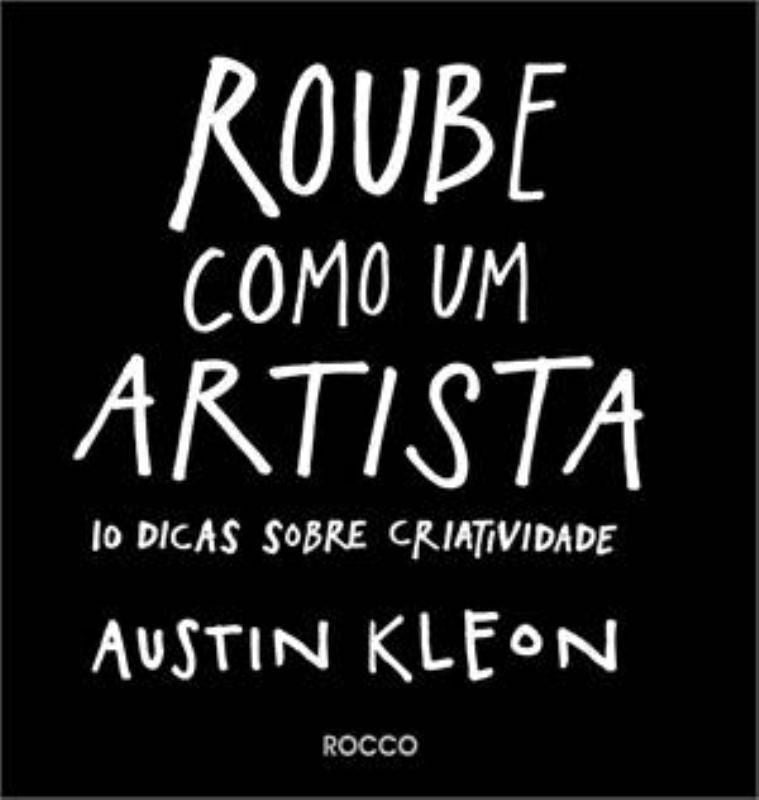 Roube Como Um Artista: 10 Dicas Sobre Criatividade