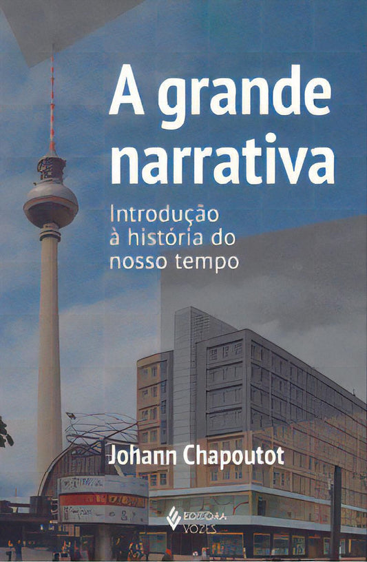 A Grande Narrativa - Introdução à História do Nosso Tempo