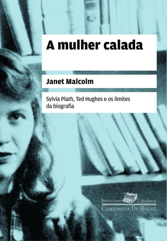 a Mulher Calada - Sylvia Plath, Ted Hughes e Os Limites Da Biografia
