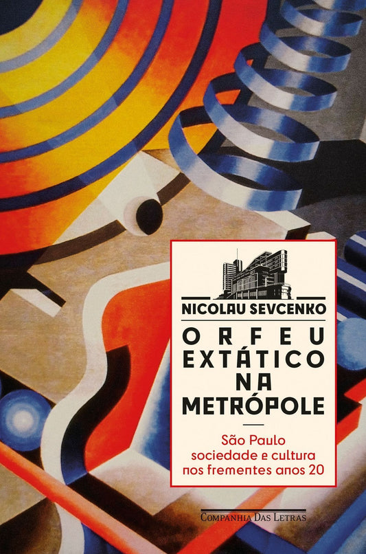 Orfeu Extático na Metrópole - São Paulo, Sociedade e Cultura Nos Frementes Anos 20