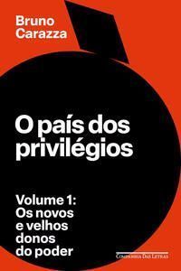 O País Dos Privilégios - Volume 1 - Os Novos e Velhos Donos do Poder