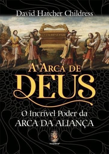 Arca de Deus, A - O Incrível Poder da Arca da Aliança