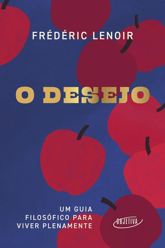 O Desejo - Um Guia Filosófico Para Viver Plenamente