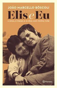 Elis e Eu - 11 Anos, 6 Meses e 19 Dias Com Minha Mãe