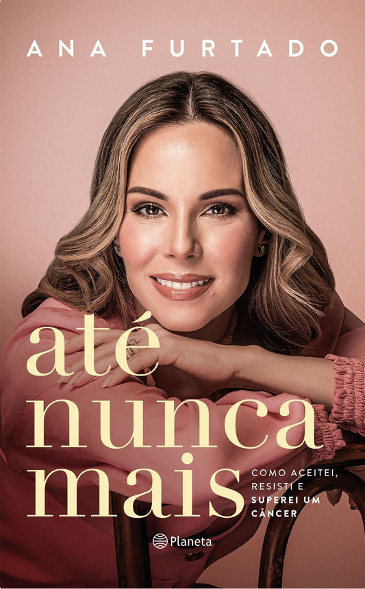 Até Nunca Mais - Como Aceitei, Resisti e Superei Um Câncer