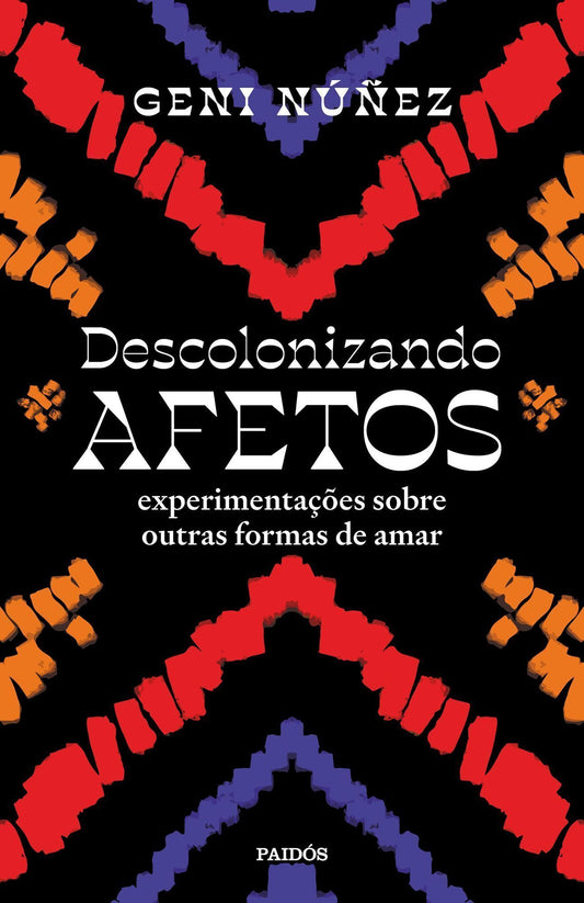 Descolonizando Afetos - Experimentações Sobre Outras Formas de Amar