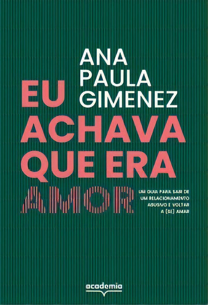 Eu Achava Que Era Amor - Um Guia Para Sair de Um Relacionamento Abusivo e Voltar a (Se) Amar