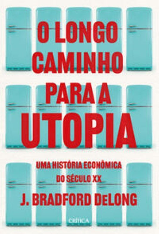 O Longo Caminho Para a Utopia - Uma História Econômica Do Século XX