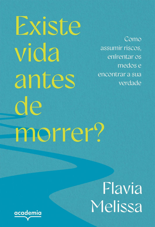 Existe Vida Antes de Morrer? - Como Assumir Riscos, Enfrentar Medos e Encontrar a Sua Verdade