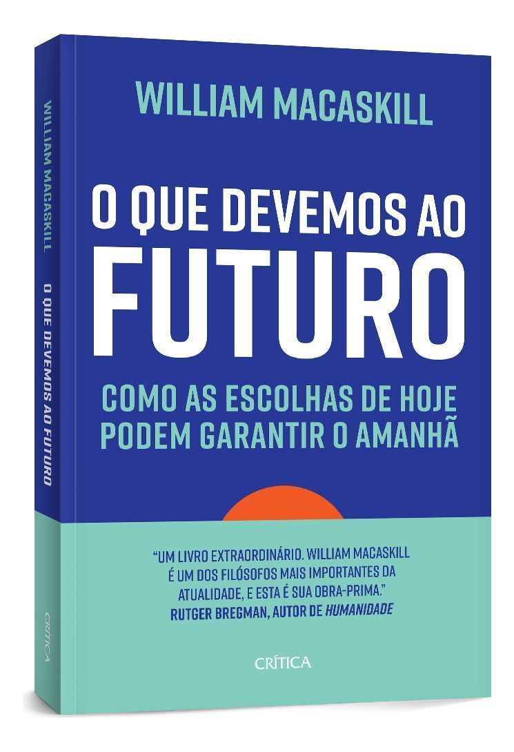 O Que Devemos Ao Futuro - Como as Escolhas de Hoje Podem Garantir o Amanhã