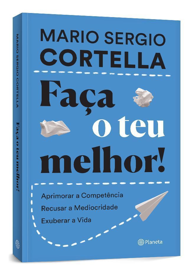 Faça o Teu Melhor! - Aprimorar a Competência, Recusar a Mediocridade, Exuberar a Vida