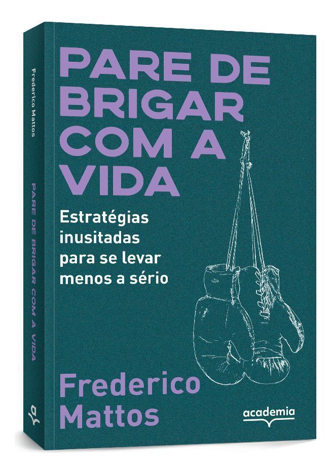 Pare de Brigar Com a Vida - Estratégias Inusitadas Para Se Levar Menos a Sério