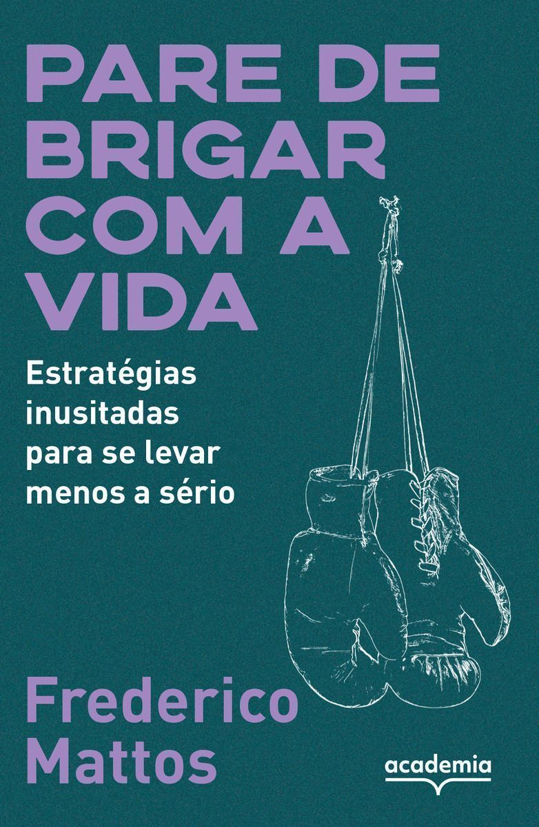 Pare de Brigar Com a Vida - Estratégias Inusitadas Para Se Levar Menos a Sério