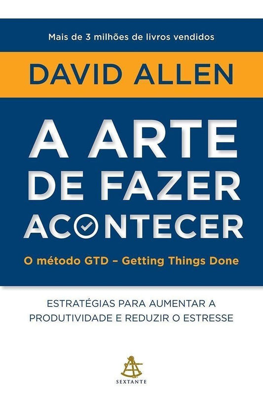 a Arte De Fazer Acontecer: o Método Gtd - Getting Things Done - Estratégias Para Aumentar a Produtiv