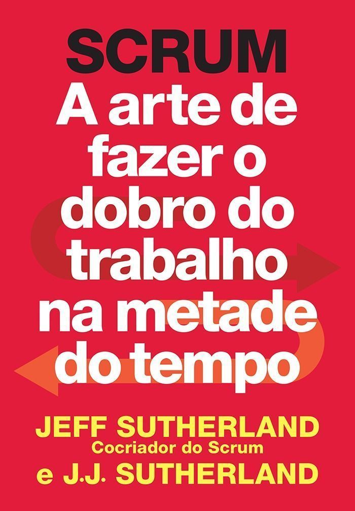Scrum - Arte de Fazer  o Dobro do Trabalho na Metade Tempo