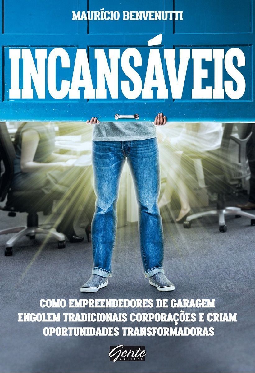 Incansáveis - Como Empreendedores De Garagem Engolem Tradicionais Corporações e Criam Oportunidades
