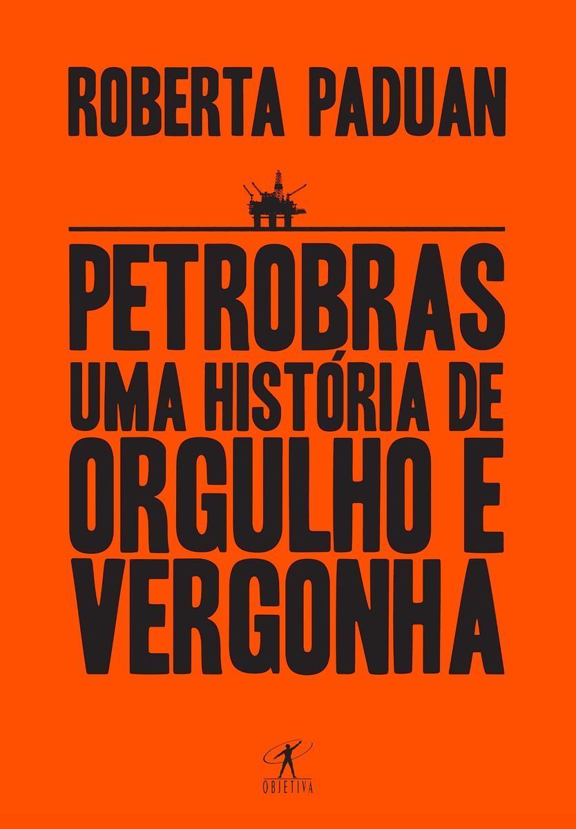 Petrobras - Uma História De Orgulho e Vergonha