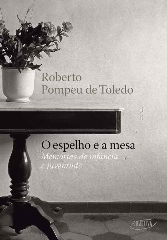 o Espelho e a Mesa - Memórias De Infância e Juventude