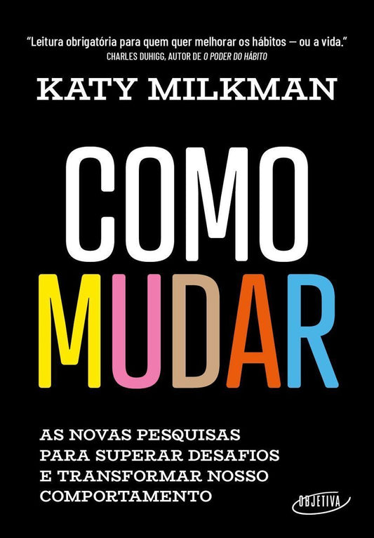 Como Mudar - As Novas Pesquisas Para Superar Desafios e Transformar Nosso Comportamento