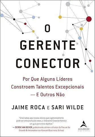 O Gerente Conector - Por Que Alguns Líderes Constroem Talentos Excepcionais – E Outros Não