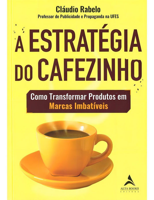 A Estratégia do Cafezinho - Como Transformar Produtos Em Marcas Imbatíveis