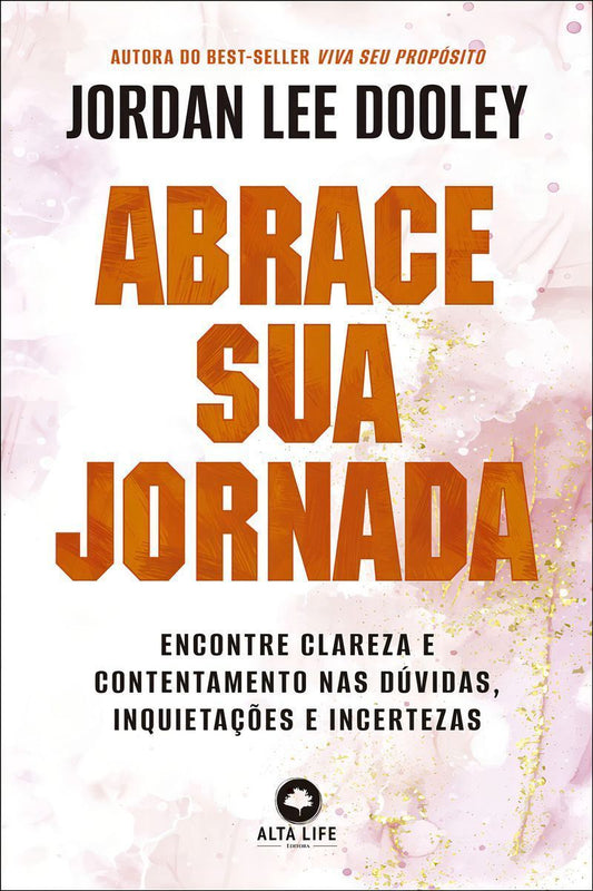 Abrace Sua Jornada  - Encontre Clareza e Contentamento Nas Dúvidas, Inquietações e Incertezas