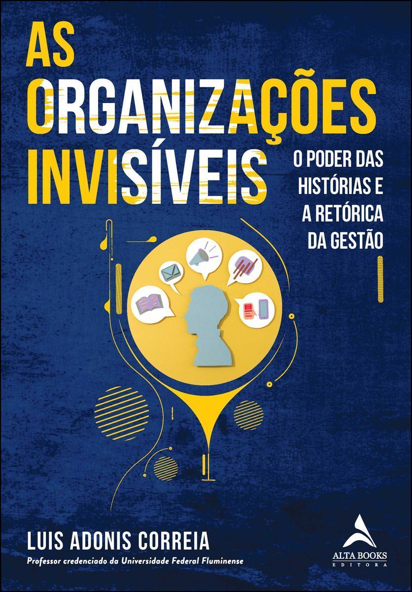 As Organizações Invisíveis - O Poder Das Histórias e a Retórica da Gestão