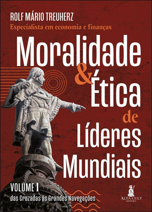 Moralidade & Ética de Líderes Mundiais - Vol. I - Das Cruzadas às Grandes Navegações