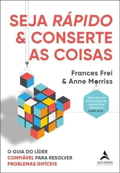 Seja Rápido e Conserte as Coisas - O Guia do Líder Confiável Para Resolver Problemas Difíceis