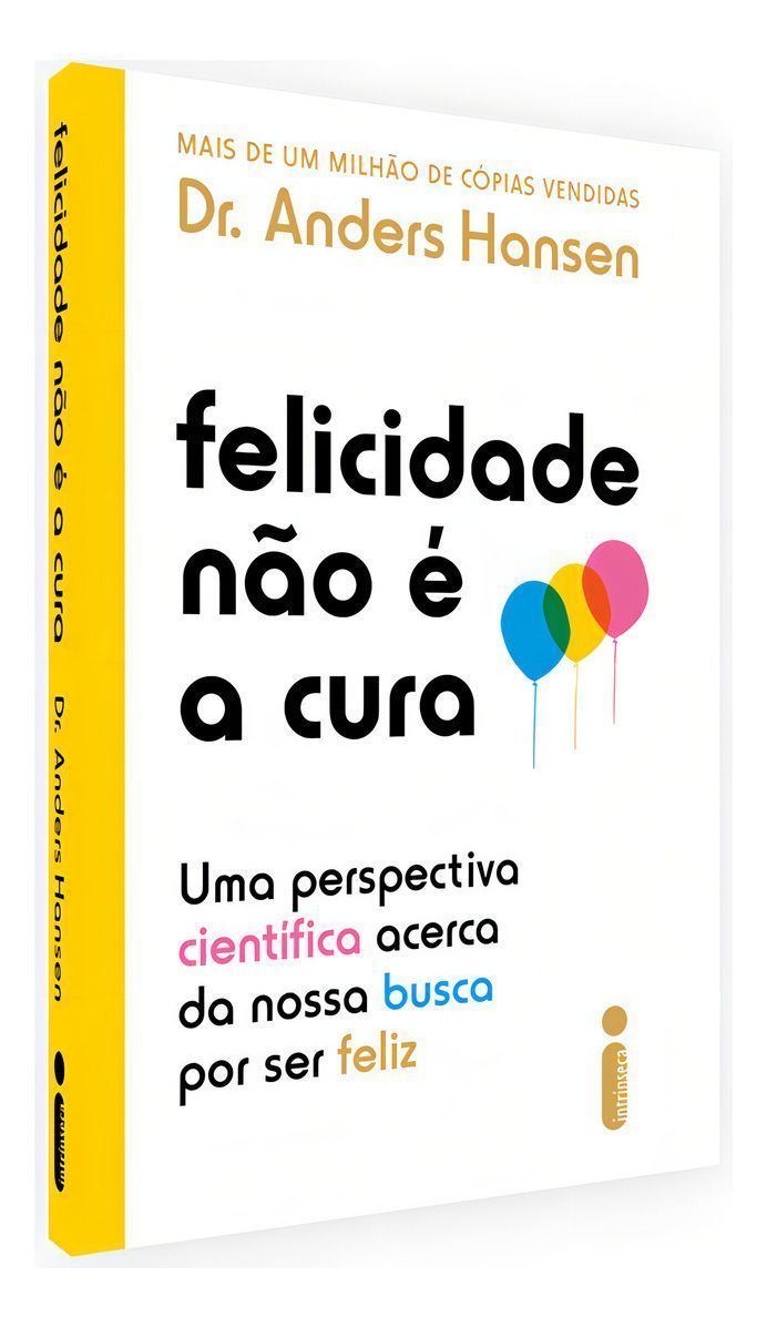 Felicidade Não é a Cura - Uma Perspectiva Científica Acerca da Nossa Busca Por Ser Feliz