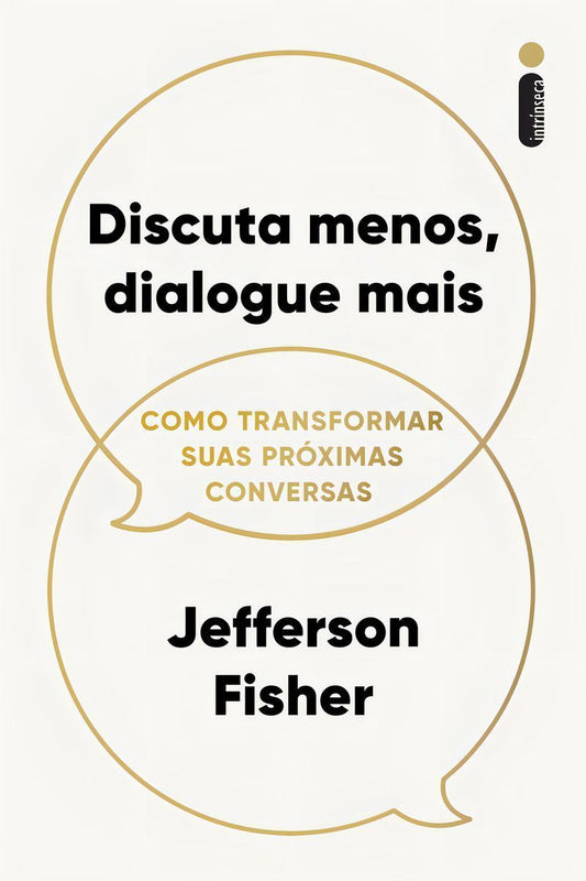 Discuta Menos, Dialogue Mais - Como Transformar Suas Próximas Conversas