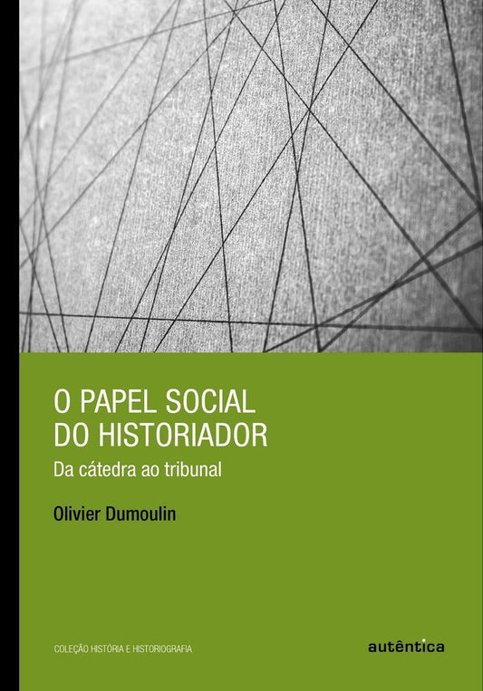 Papel Social do Historiador, O - Da Cátedra ao Tribunal