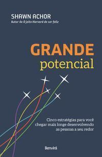 Grande Potencial - Cinco Estratégias Para Você Chegar Mais Longe Desenvolvendo As Pessoas a Seu Redo