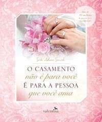 o Casamento Não é Para Você - é Para a Pessoa Que Você Ama
