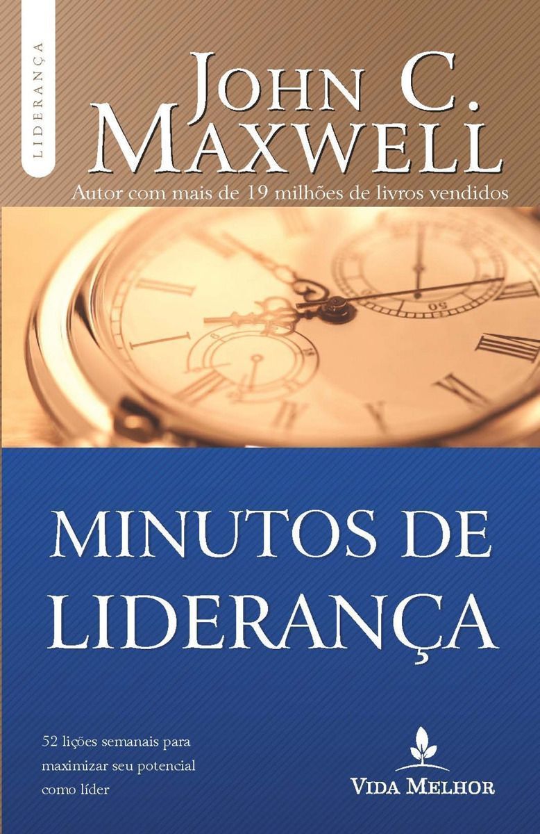 Minutos De Liderança - 52 Lições Semanais Para Maximizar Seu Potencial Como Líder