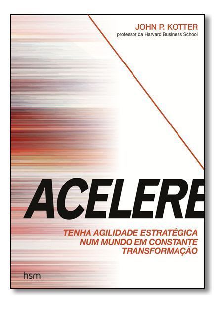 Acelere - Tenha Agilidade Estratégica Num Mundo Em Constante Transformação