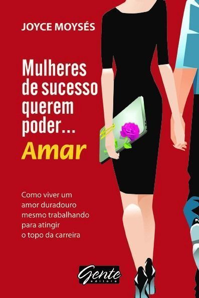 Mulheres De Sucesso Querem Poder… Amar - Como Viver Um Amor Duradouro, Mesmo Trabalhando Para Ating