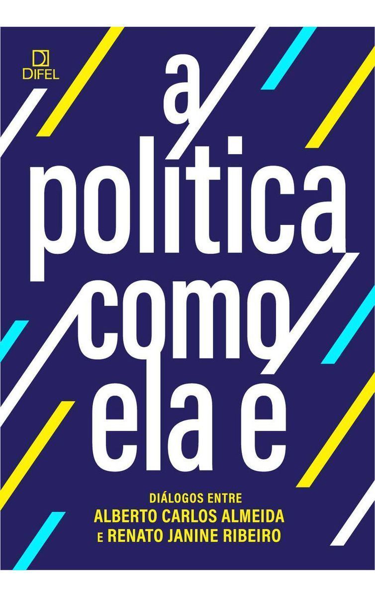 A Política Como Ela É - Diálogos Entre Alberto Carlos Almeida e Renato Janine Ribeiro