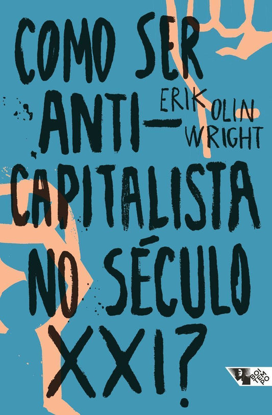 Como Ser Anticapitalista no Século XXI?